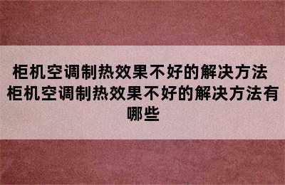 柜机空调制热效果不好的解决方法 柜机空调制热效果不好的解决方法有哪些